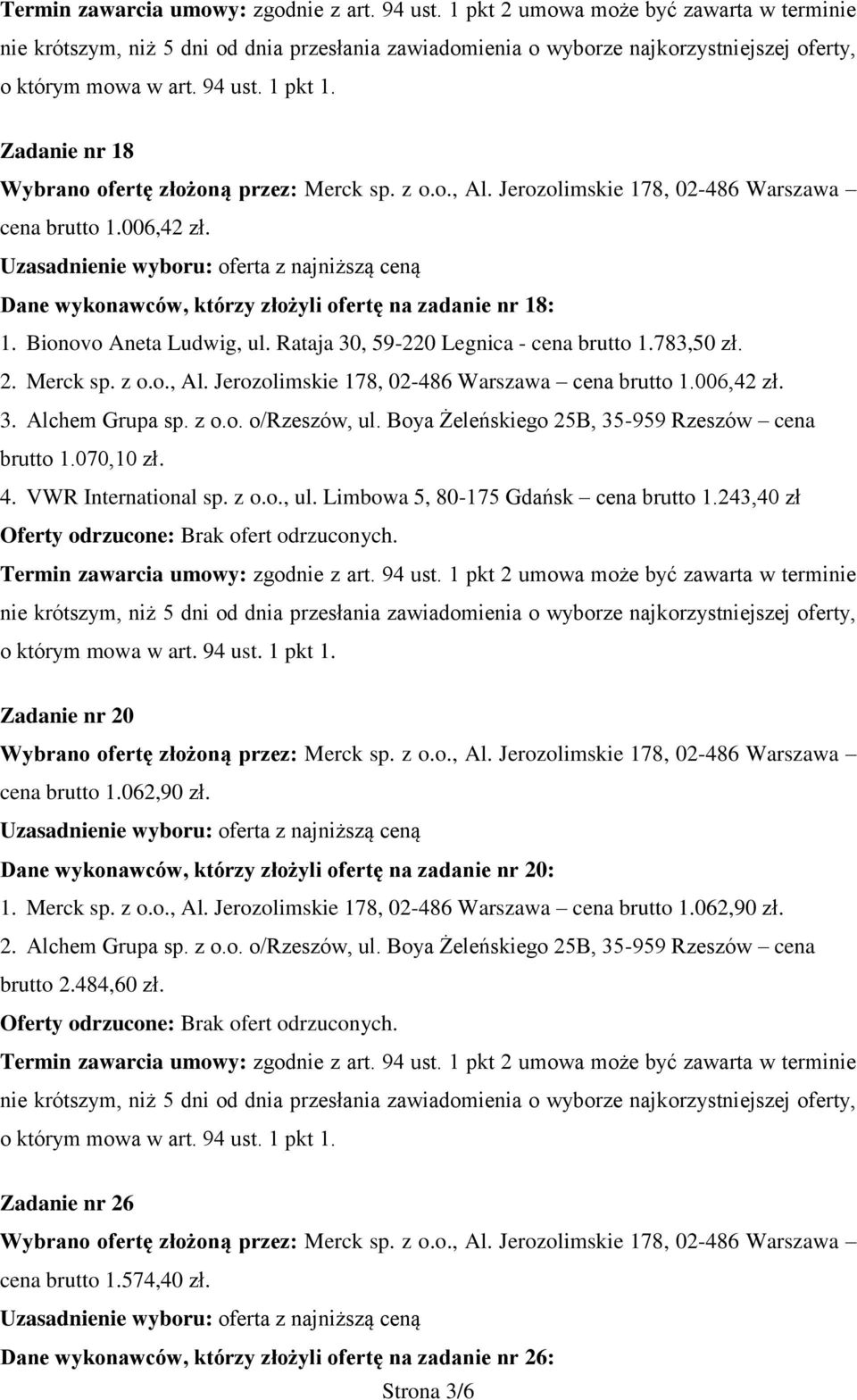 243,40 zł Zadanie nr 20 cena brutto 1.062,90 zł. Dane wykonawców, którzy złożyli ofertę na zadanie nr 20: 1. Merck sp. z o.o., Al. Jerozolimskie 178, 02-486 Warszawa cena brutto 1.062,90 zł. 2. Alchem Grupa sp.