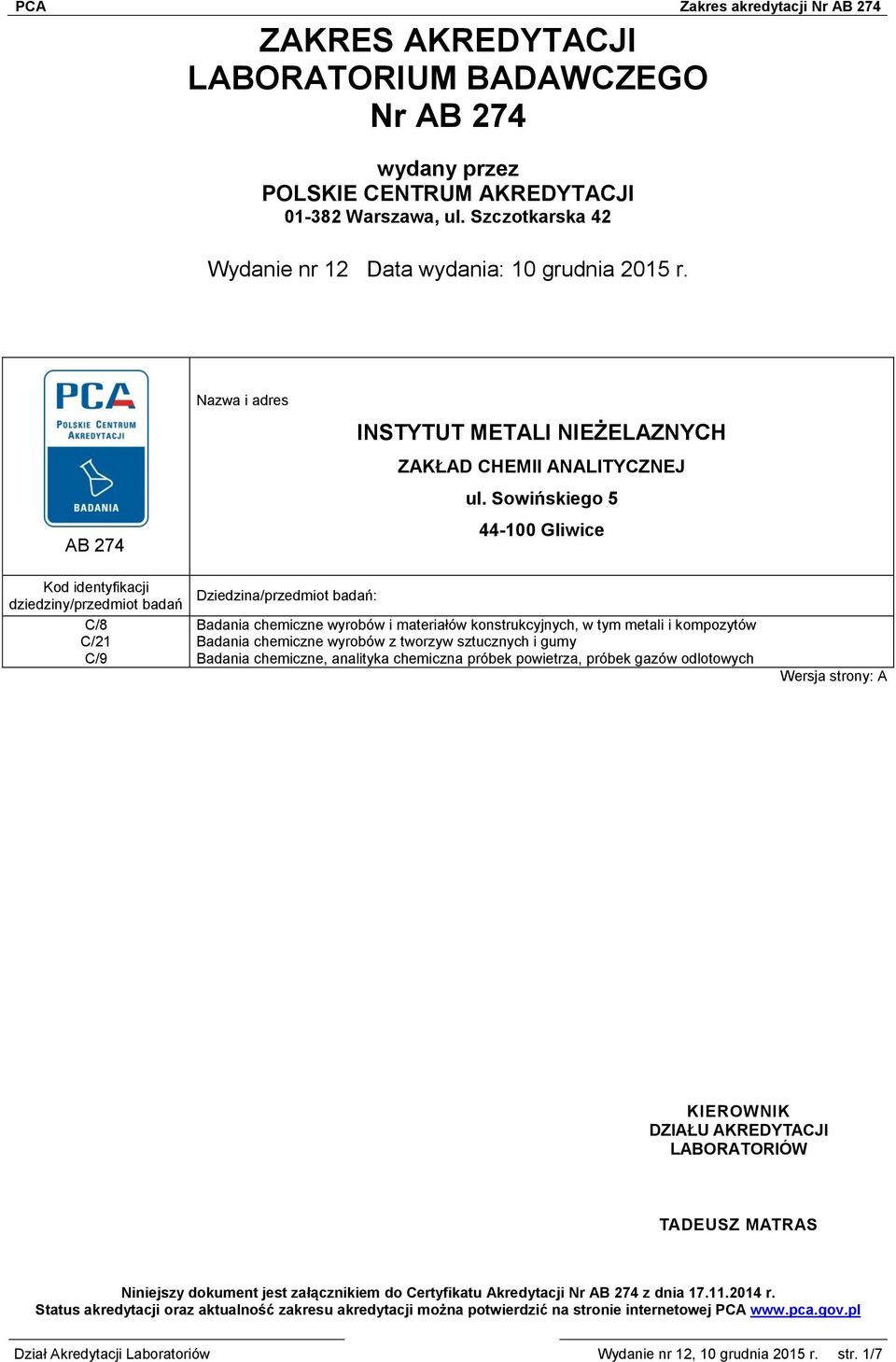 Sowińskiego 5 AB 274 44-100 Gliwice Kod identyfikacji dziedziny/przedmiot badań Dziedzina/przedmiot badań: C/8 Badania chemiczne wyrobów i materiałów konstrukcyjnych, w tym metali i kompozytów C/21