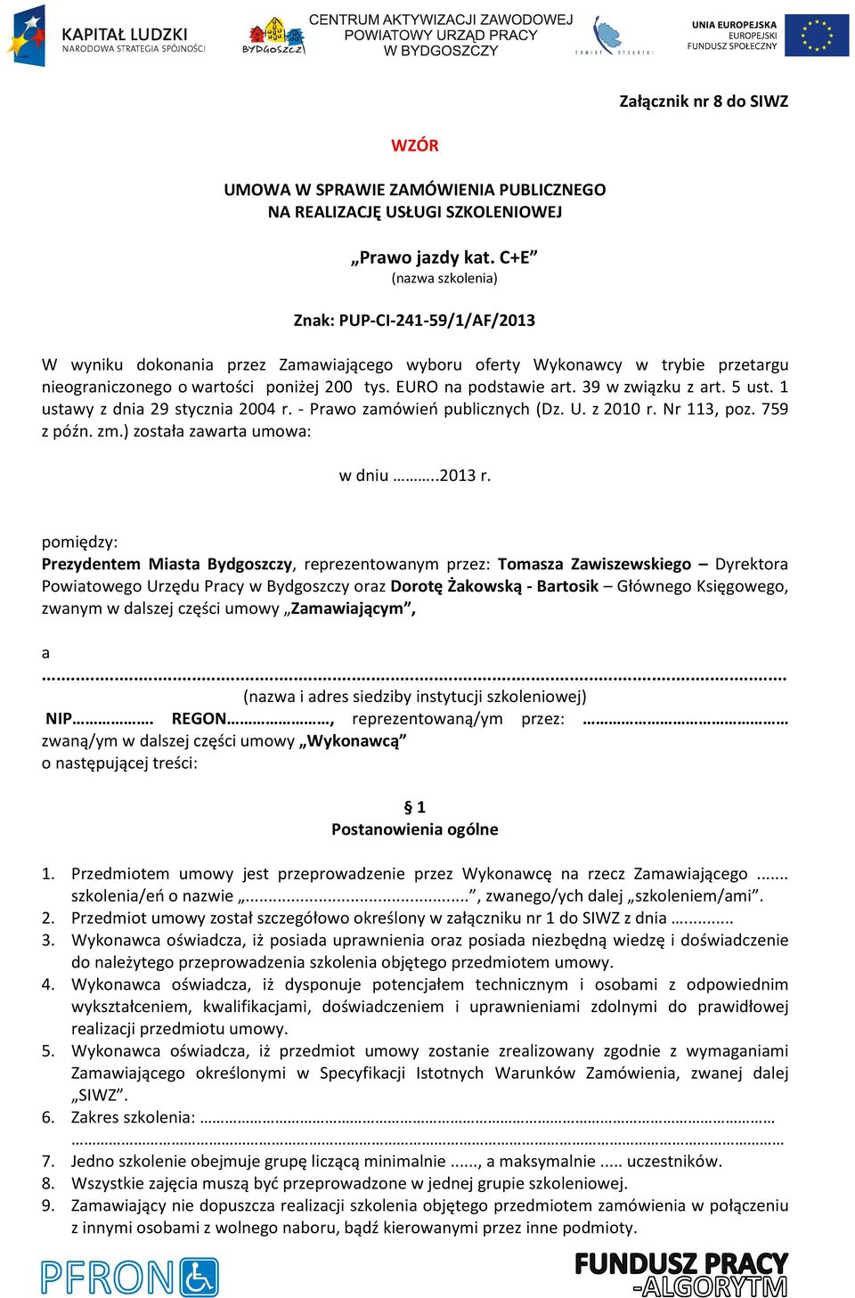 EURO na podstawie art. 39 w związku z art. 5 ust. 1 ustawy z dnia 29 stycznia 2004 r. - Prawo zamówień publicznych (Dz. U. z 2010 r. Nr 113, poz. 759 z późn. zm.) została zawarta umowa: w dniu..2013 r.
