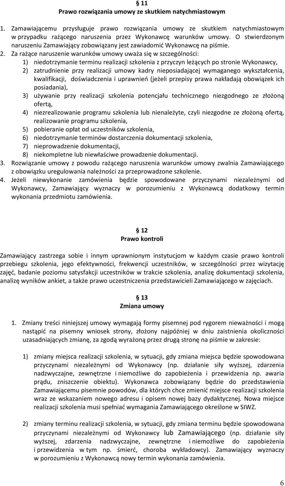Za rażące naruszenie warunków umowy uważa się w szczególności: 1) niedotrzymanie terminu realizacji szkolenia z przyczyn leżących po stronie Wykonawcy, 2) zatrudnienie przy realizacji umowy kadry