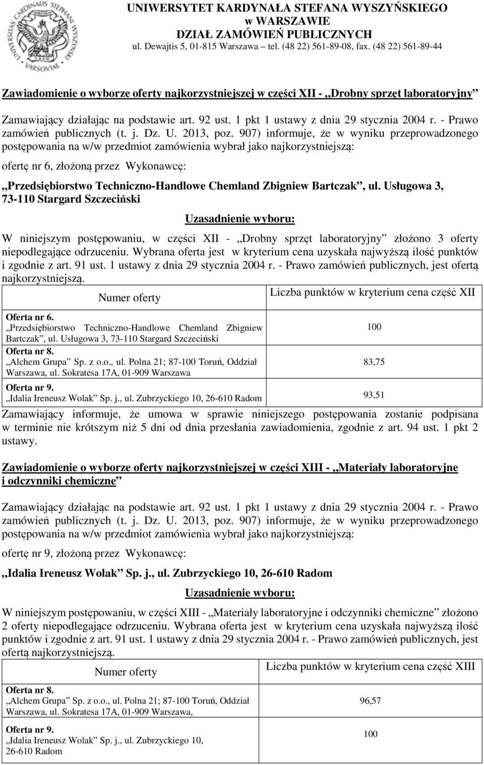 Wybrana oferta jest w kryterium cena uzyskała najwyższą ilość punktów i zgodnie z art. 91 ust. 1 ustawy z dnia 29 stycznia 2004 r.