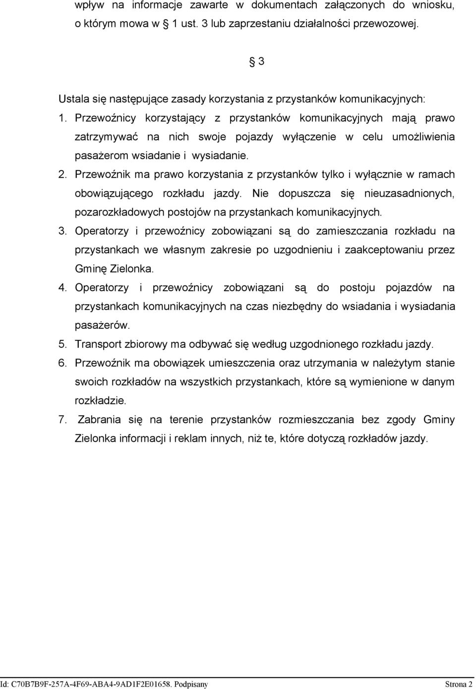 Przewoźnicy korzystający z przystanków komunikacyjnych mają prawo zatrzymywać na nich swoje pojazdy wyłączenie w celu umożliwienia pasażerom wsiadanie i wysiadanie. 2.