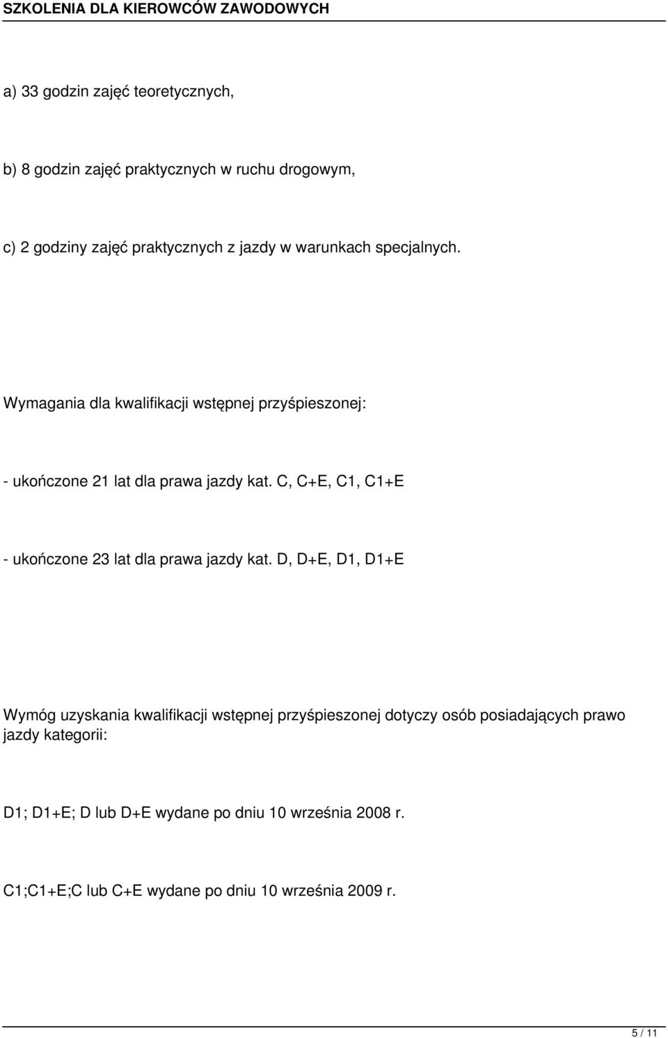 C, C+E, C1, C1+E - ukończone 23 lat dla prawa jazdy kat.