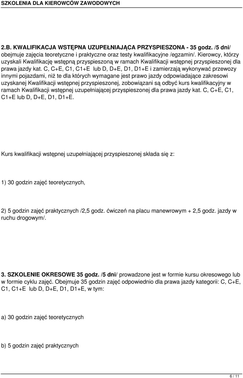 C, C+E, C1, C1+E lub D, D+E, D1, D1+E i zamierzają wykonywać przewozy innymi pojazdami, niż te dla których wymagane jest prawo jazdy odpowiadające zakresowi uzyskanej Kwalifikacji wstępnej