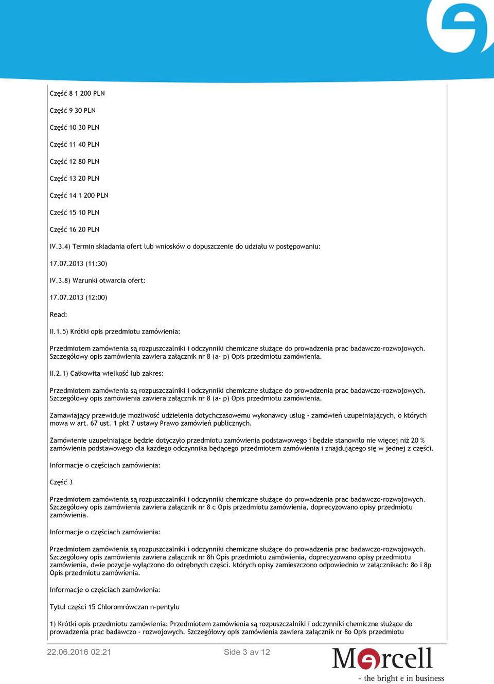 II.2.1) Całkowita wielkość lub zakres: Szczegółowy opis zamówienia zawiera załącznik nr 8 (a- p) Opis przedmiotu zamówienia.