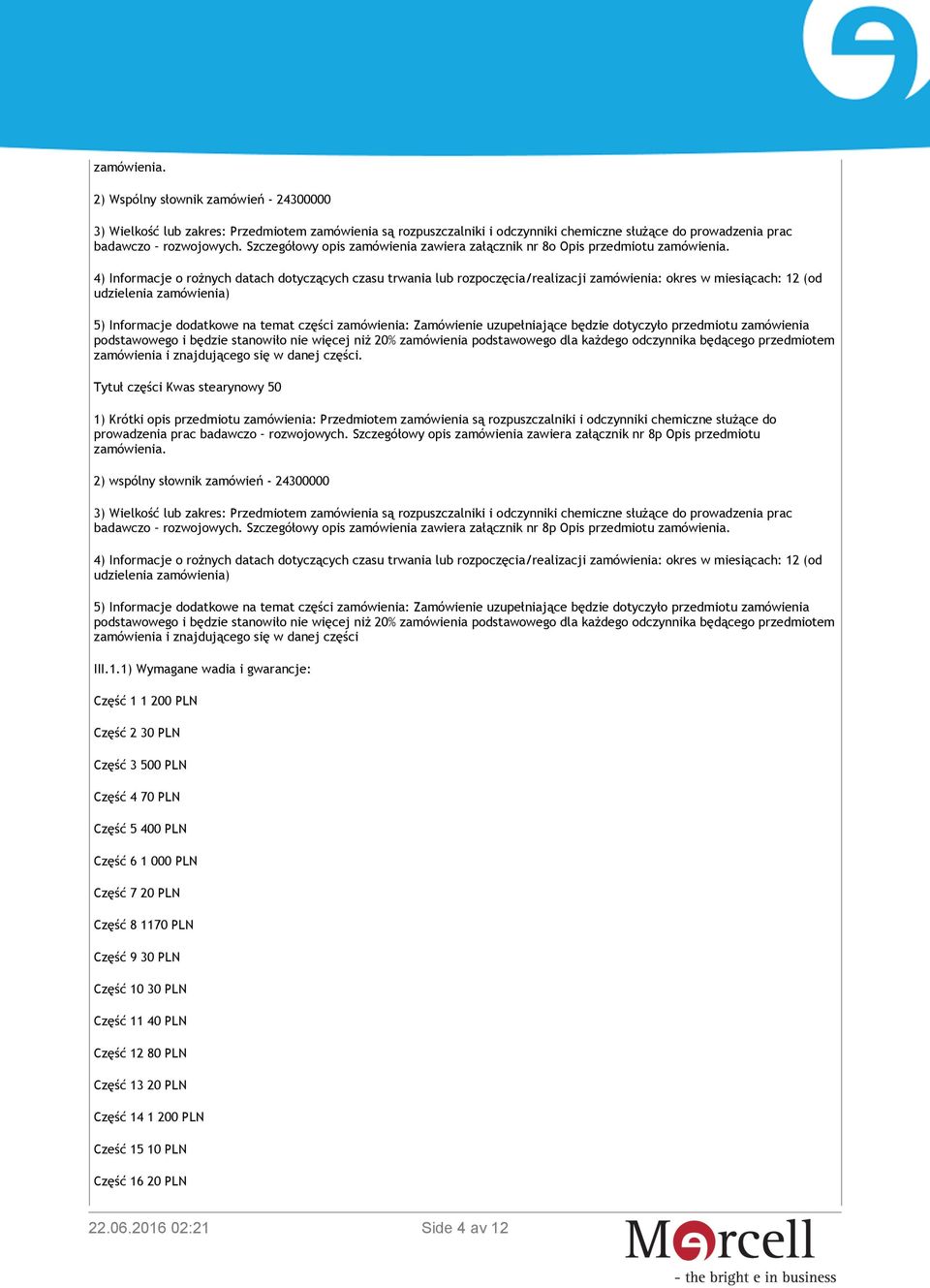 4) Informacje o rożnych datach dotyczących czasu trwania lub rozpoczęcia/realizacji zamówienia: okres w miesiącach: 12 (od udzielenia zamówienia) 5) Informacje dodatkowe na temat części zamówienia: