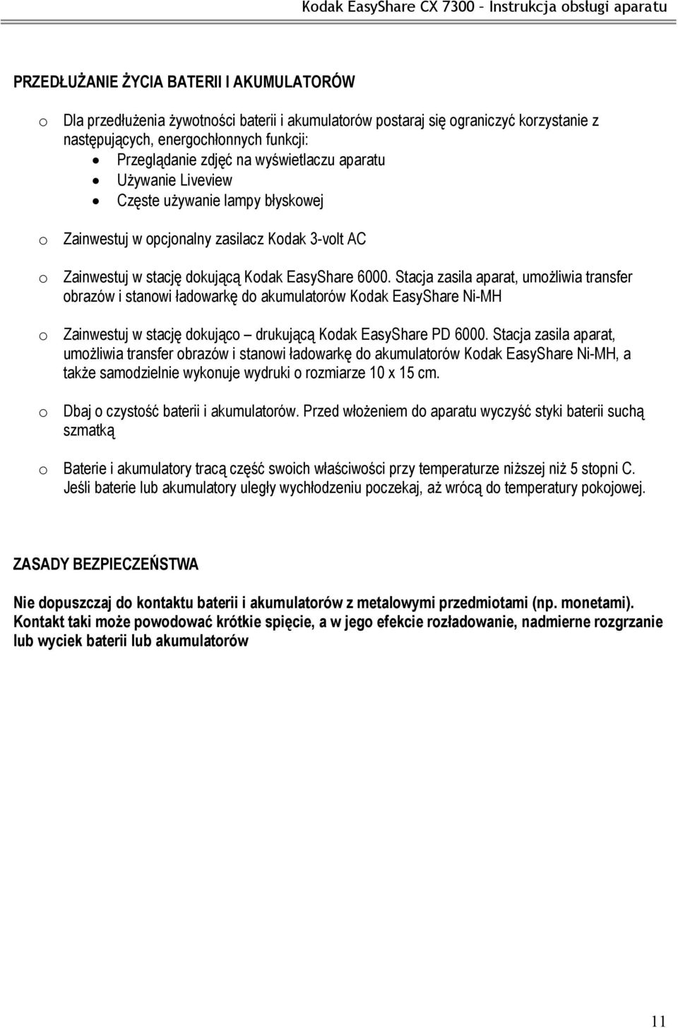 Stacja zasila aparat, umożliwia transfer obrazów i stanowi ładowarkę do akumulatorów Kodak EasyShare Ni-MH o Zainwestuj w stację dokująco drukującą Kodak EasyShare PD 6000.