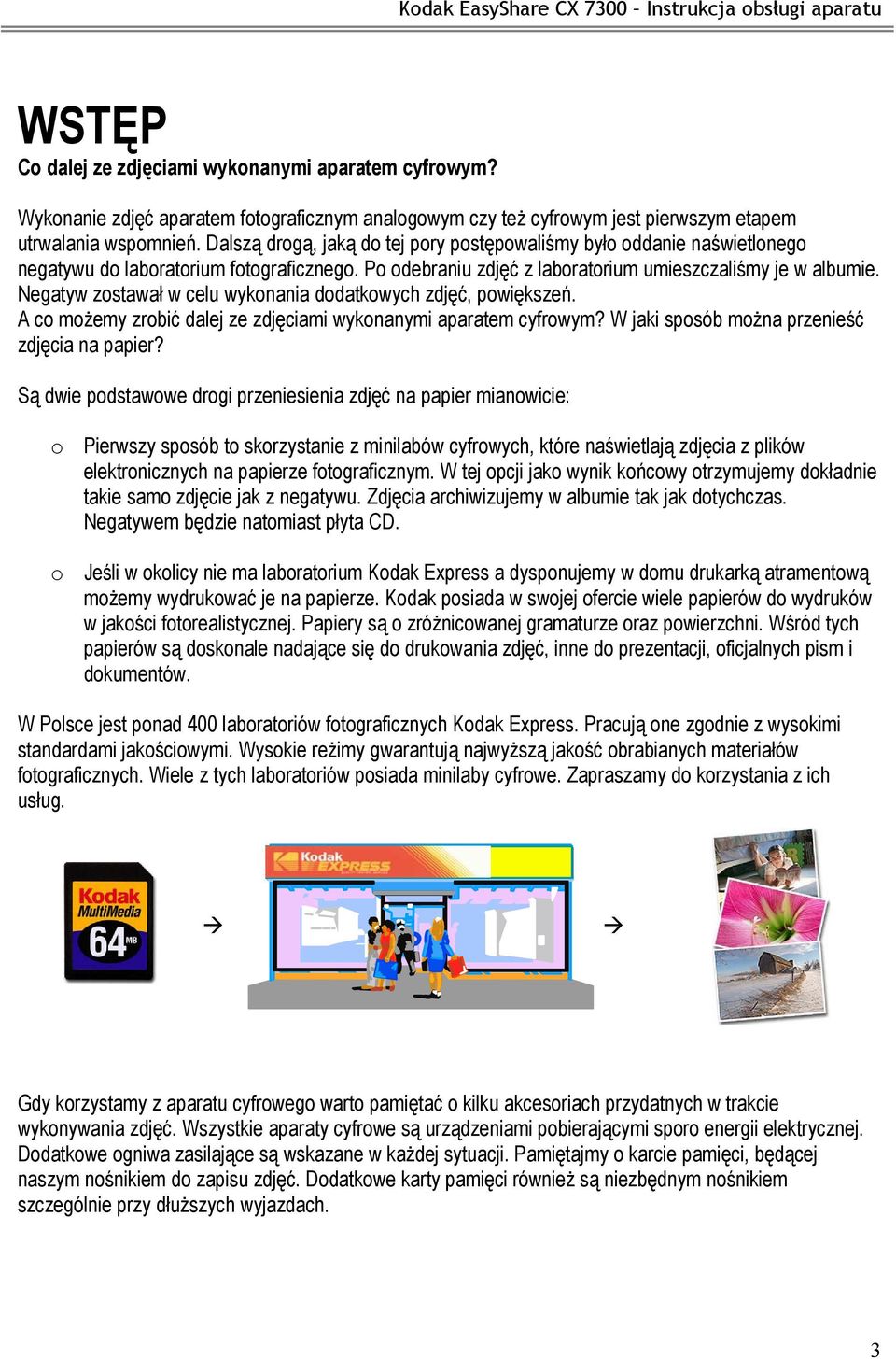 Negatyw zostawał w celu wykonania dodatkowych zdjęć, powiększeń. A co możemy zrobić dalej ze zdjęciami wykonanymi aparatem cyfrowym? W jaki sposób można przenieść zdjęcia na papier?