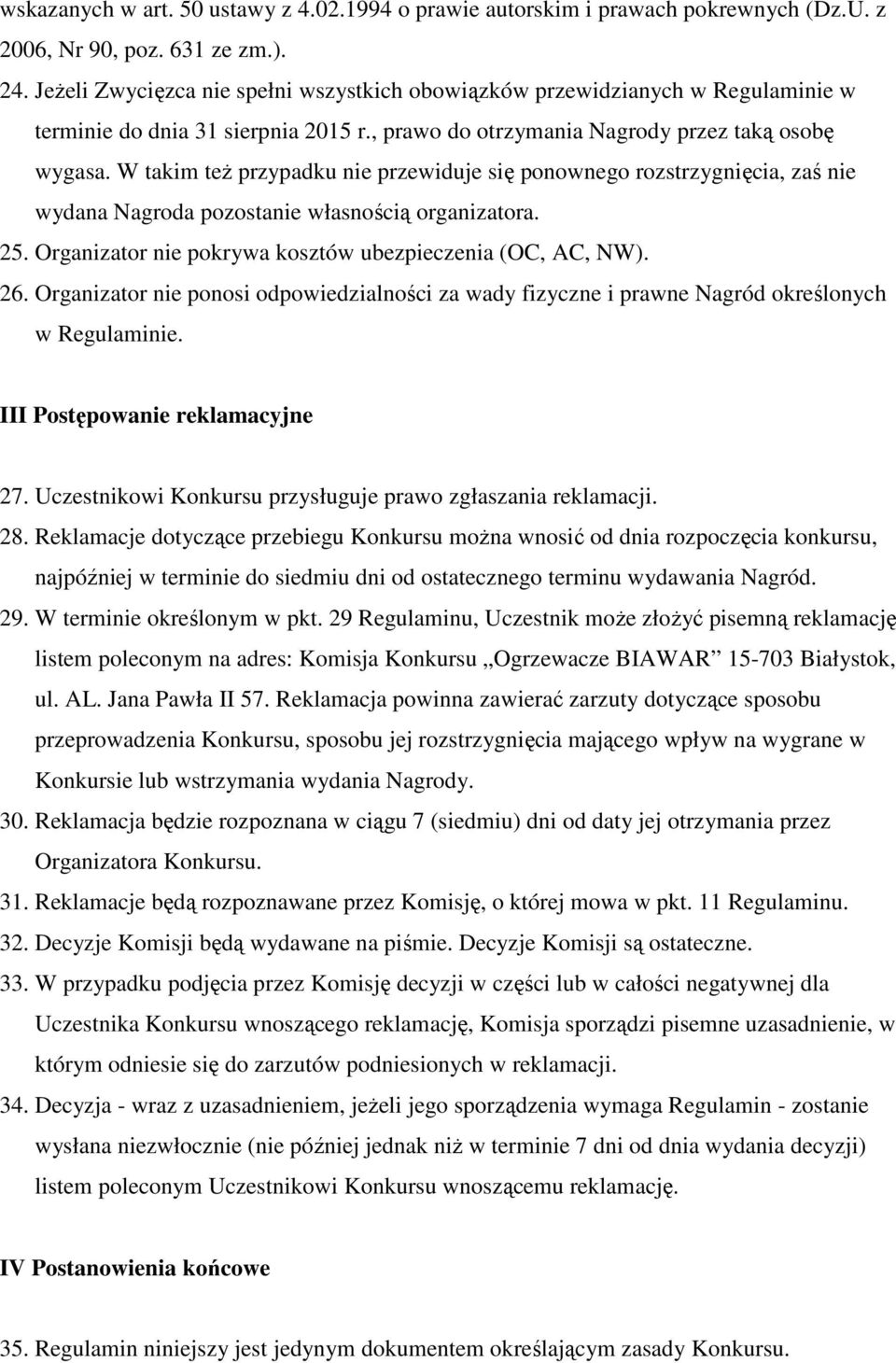 W takim też przypadku nie przewiduje się ponownego rozstrzygnięcia, zaś nie wydana Nagroda pozostanie własnością organizatora. 25. Organizator nie pokrywa kosztów ubezpieczenia (OC, AC, NW). 26.