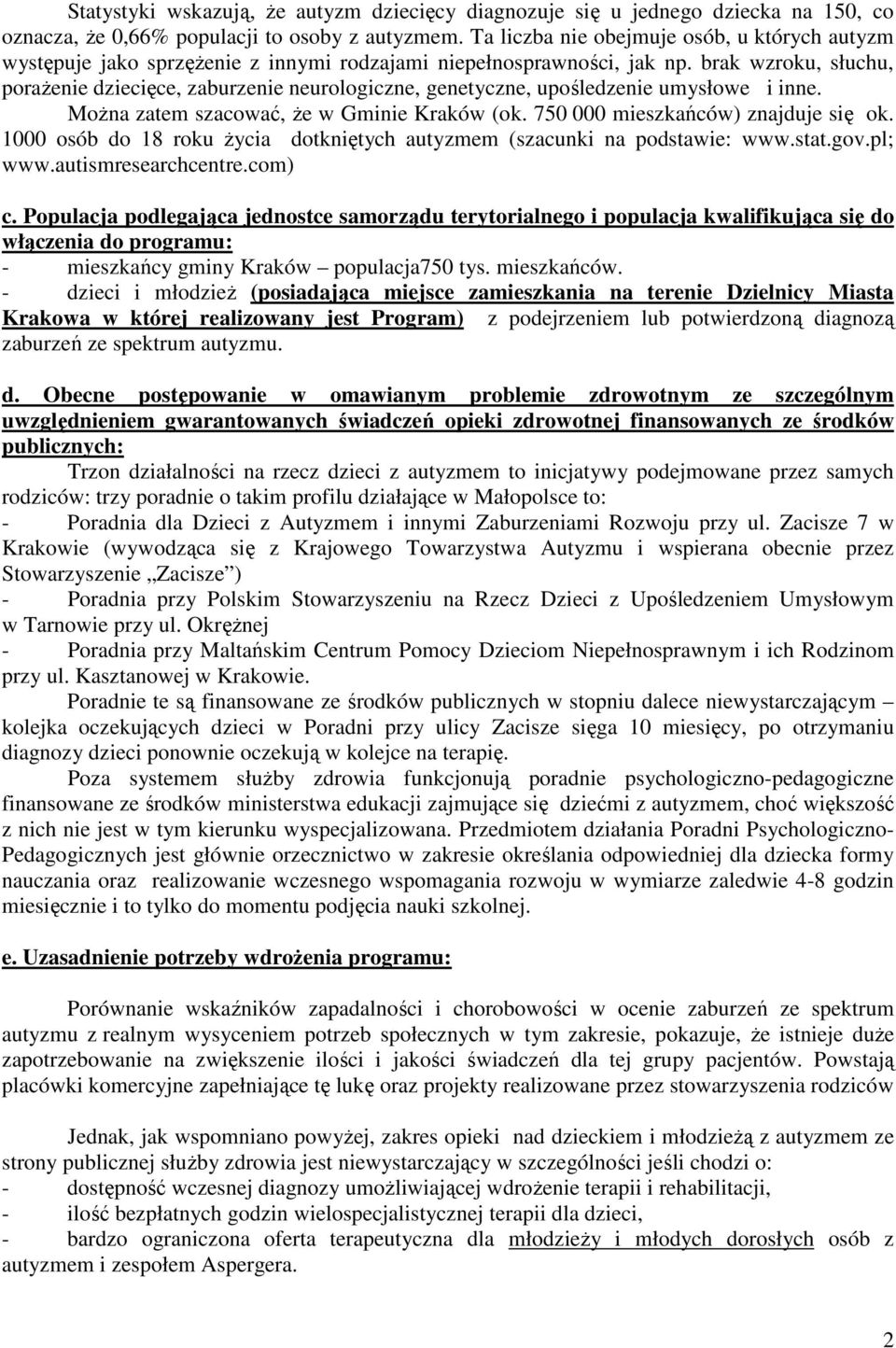 brak wzroku, słuchu, poraŝenie dziecięce, zaburzenie neurologiczne, genetyczne, upośledzenie umysłowe i inne. MoŜna zatem szacować, Ŝe w Gminie Kraków (ok. 750 000 mieszkańców) znajduje się ok.