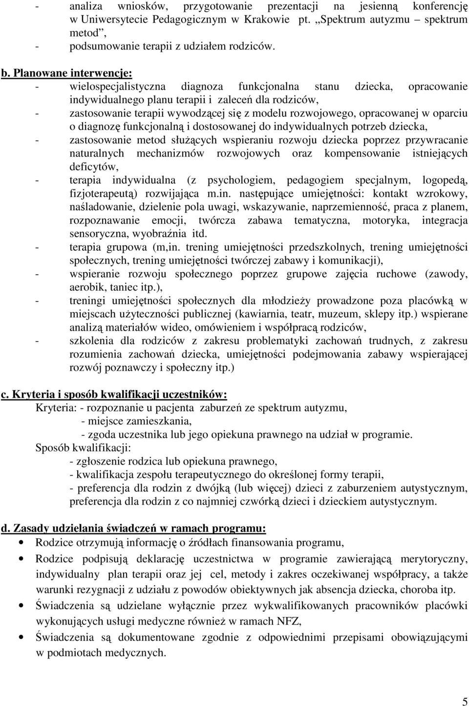 rozwojowego, opracowanej w oparciu o diagnozę funkcjonalną i dostosowanej do indywidualnych potrzeb dziecka, - zastosowanie metod słuŝących wspieraniu rozwoju dziecka poprzez przywracanie naturalnych