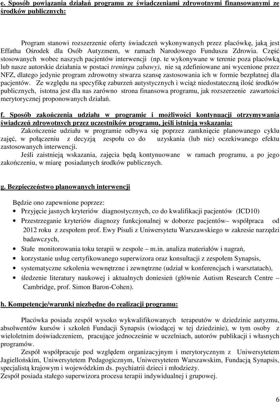 te wykonywane w terenie poza placówką lub nasze autorskie działania w postaci treningu zabawy), nie są zdefiniowane ani wycenione przez NFZ, dlatego jedynie program zdrowotny stwarza szansę