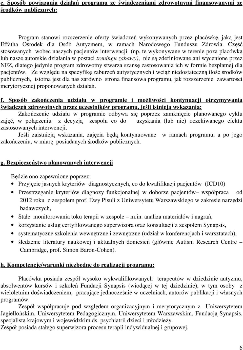 te wykonywane w terenie poza placówką lub nasze autorskie działania w postaci treningu zabawy), nie są zdefiniowane ani wycenione przez NFZ, dlatego jedynie program zdrowotny stwarza szansę