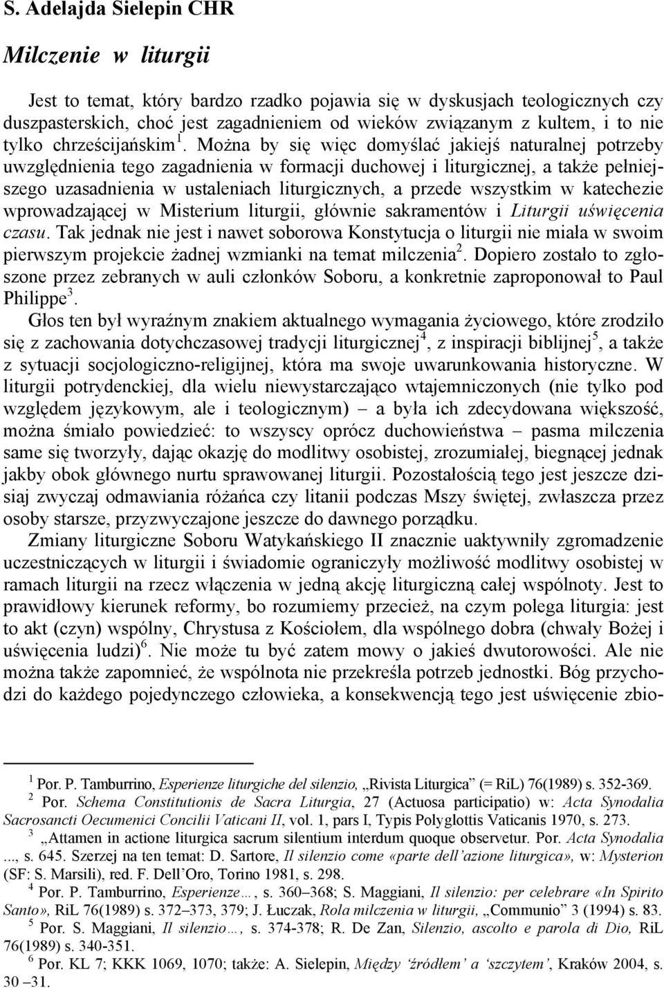 Można by się więc domyślać jakiejś naturalnej potrzeby uwzględnienia tego zagadnienia w formacji duchowej i liturgicznej, a także pełniejszego uzasadnienia w ustaleniach liturgicznych, a przede