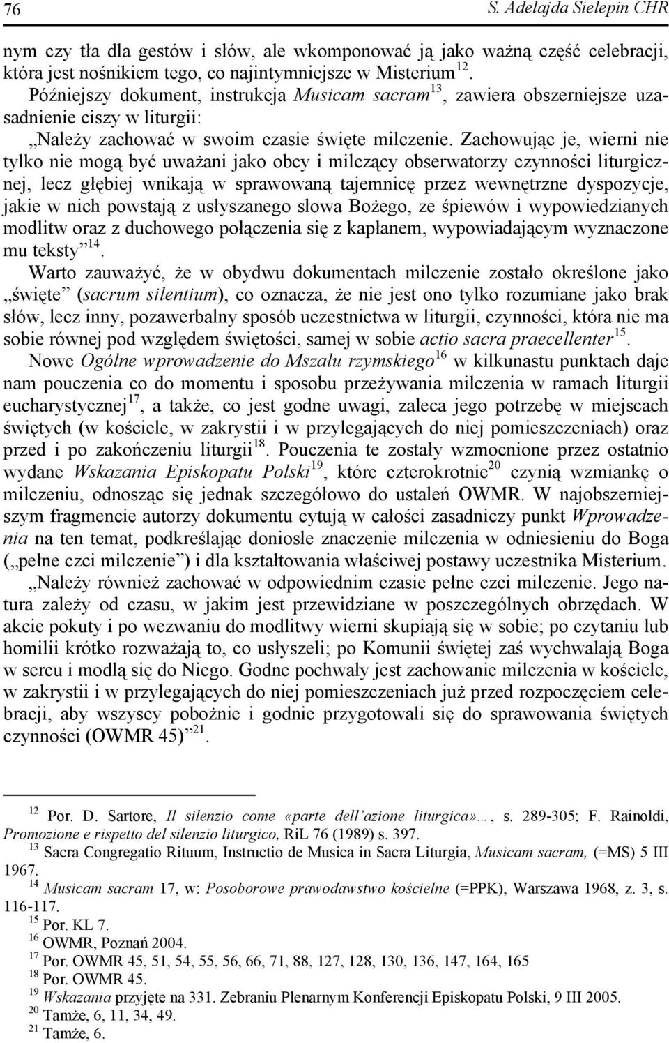 Zachowując je, wierni nie tylko nie mogą być uważani jako obcy i milczący obserwatorzy czynności liturgicznej, lecz głębiej wnikają w sprawowaną tajemnicę przez wewnętrzne dyspozycje, jakie w nich