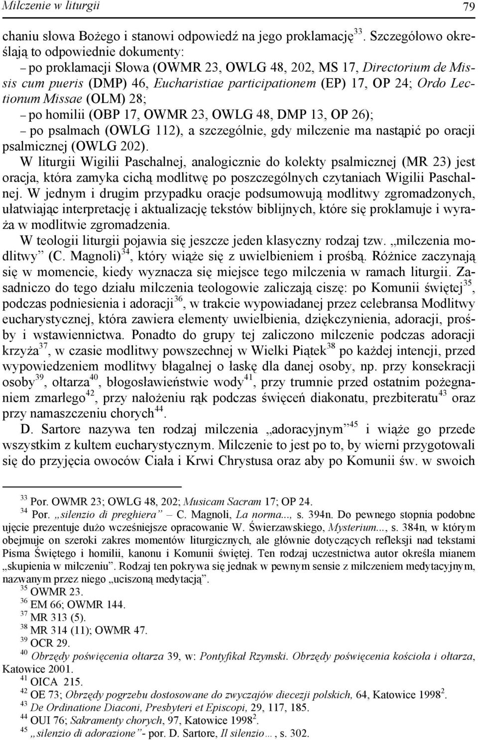 Lectionum Missae (OLM) 28; po homilii (OBP 17, OWMR 23, OWLG 48, DMP 13, OP 26); po psalmach (OWLG 112), a szczególnie, gdy milczenie ma nastąpić po oracji psalmicznej (OWLG 202).
