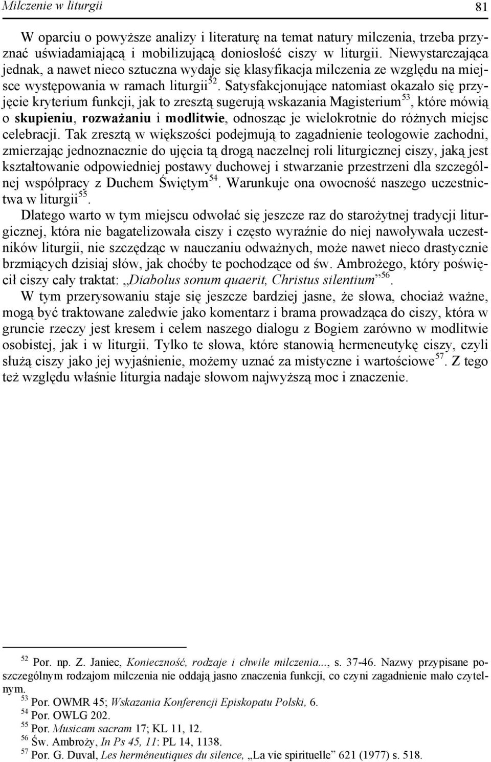 Satysfakcjonujące natomiast okazało się przyjęcie kryterium funkcji, jak to zresztą sugerują wskazania Magisterium 53, które mówią o skupieniu, rozważaniu i modlitwie, odnosząc je wielokrotnie do