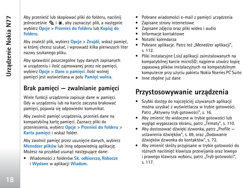 Aby sprawdziæ poszczególne typy danych zapisanych w urz±dzeniu i ilo æ zajmowanej przez nie pamiêci, wybierz Opcje > Dane o pamiêci. Ilo æ wolnej pamiêci jest wy wietlana w polu Pamiêæ wolna.