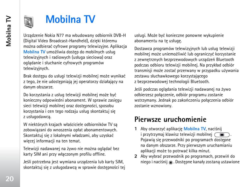 Brak dostêpu do us³ugi telewizji mobilnej mo e wynikaæ z tego, e nie udostêpniaj± jej operatorzy dzia³aj±cy na danym obszarze.