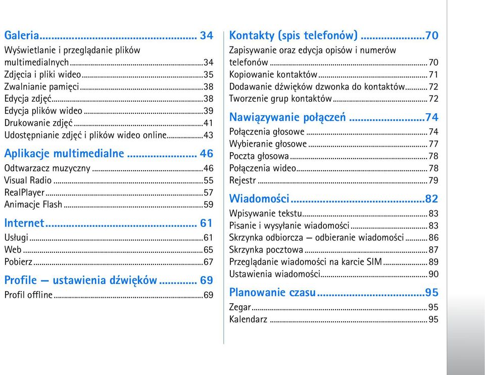 ..65 Pobierz...67 Profile ustawienia d¼wiêków... 69 Profil offline...69 Kontakty (spis telefonów)...70 Zapisywanie oraz edycja opisów i numerów telefonów...70 Kopiowanie kontaktów.