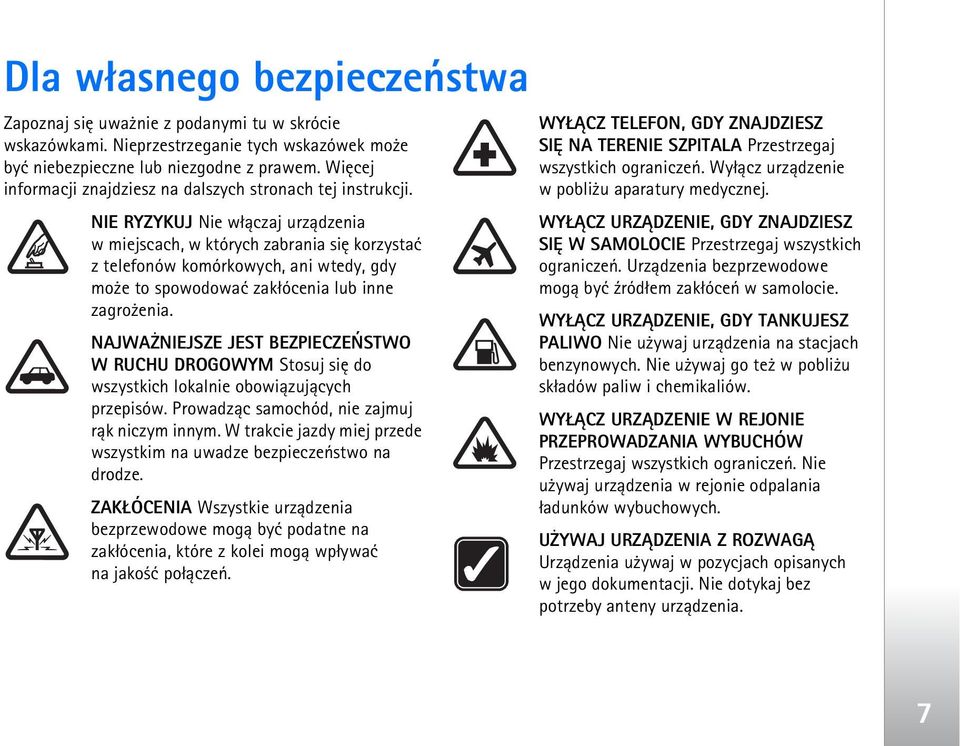 NIE RYZYKUJ Nie w³±czaj urz±dzenia w miejscach, w których zabrania siê korzystaæ z telefonów komórkowych, ani wtedy, gdy mo e to spowodowaæ zak³ócenia lub inne zagro enia.