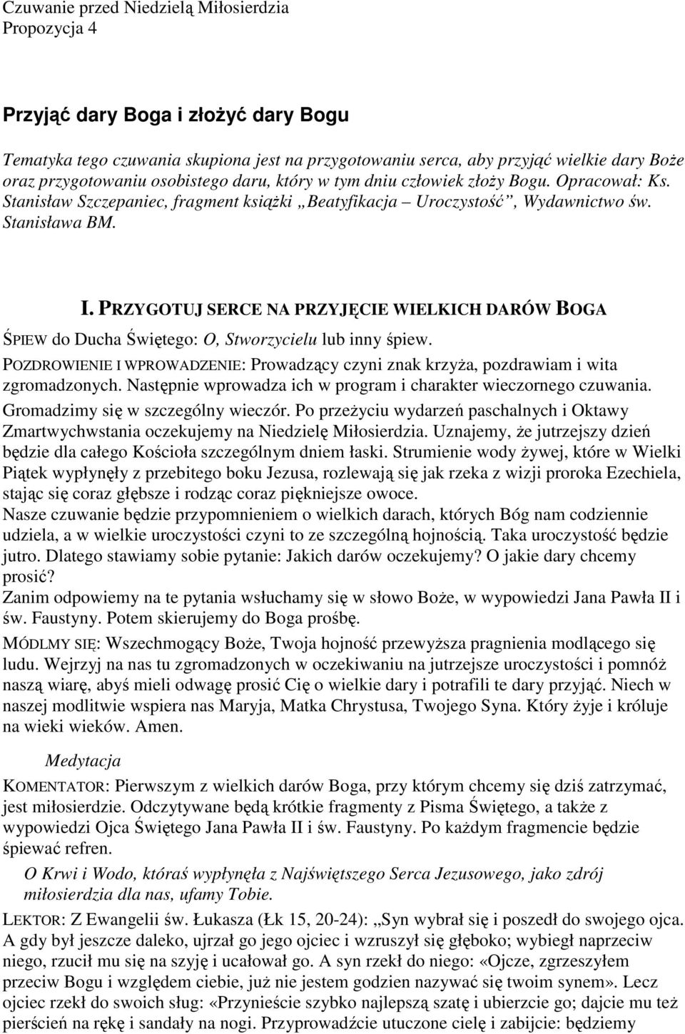 PRZYGOTUJ SERCE NA PRZYJĘCIE WIELKICH DARÓW BOGA ŚPIEW do Ducha Świętego: O, Stworzycielu lub inny śpiew. POZDROWIENIE I WPROWADZENIE: Prowadzący czyni znak krzyŝa, pozdrawiam i wita zgromadzonych.