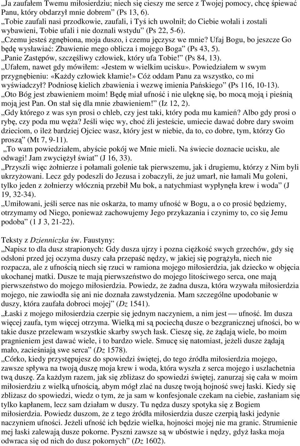 Czemu jesteś zgnębiona, moja duszo, i czemu jęczysz we mnie? Ufaj Bogu, bo jeszcze Go będę wysławiać: Zbawienie mego oblicza i mojego Boga (Ps 43, 5).