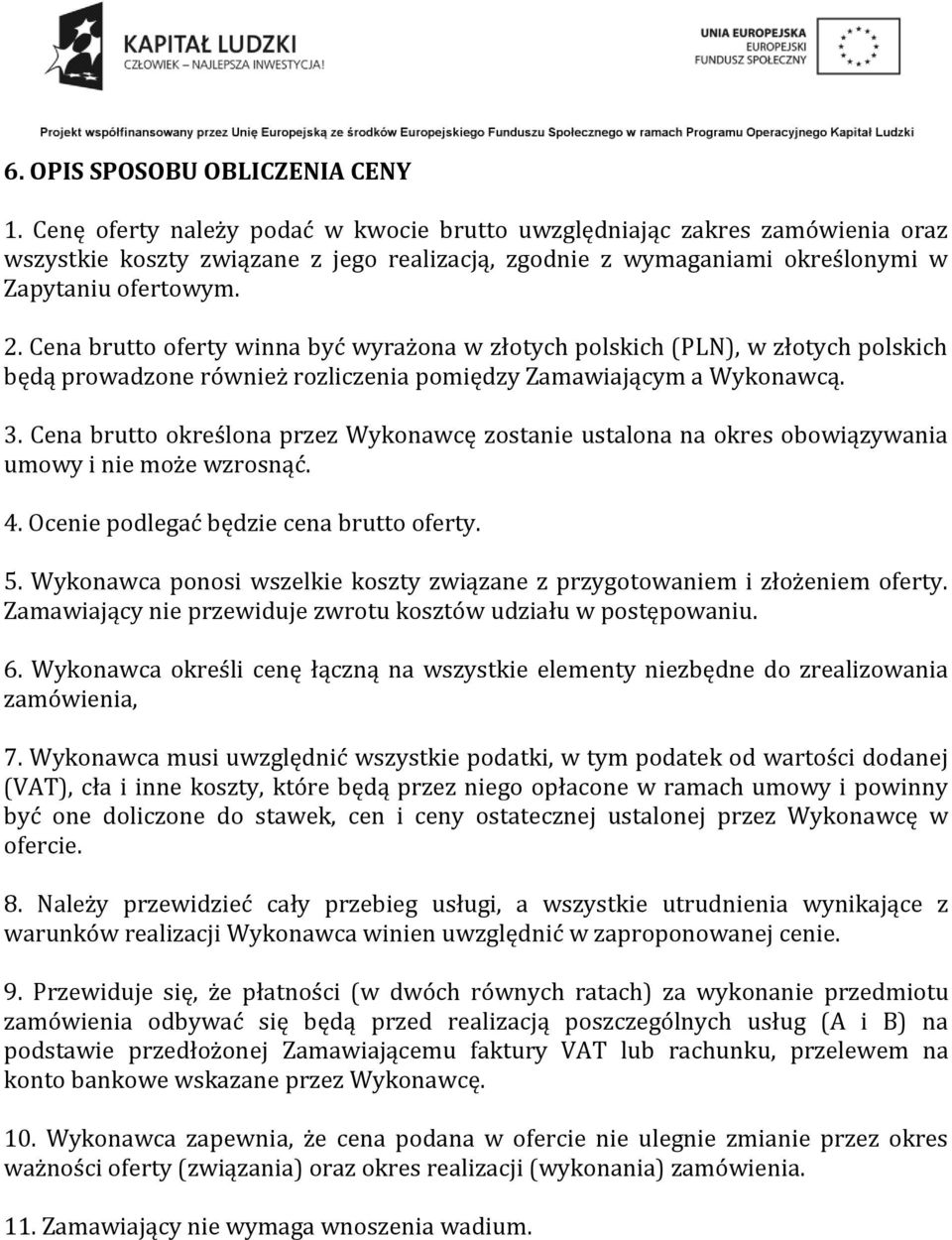 Cena brutto oferty winna być wyrażona w złotych polskich (PLN), w złotych polskich będą prowadzone również rozliczenia pomiędzy Zamawiającym a Wykonawcą. 3.