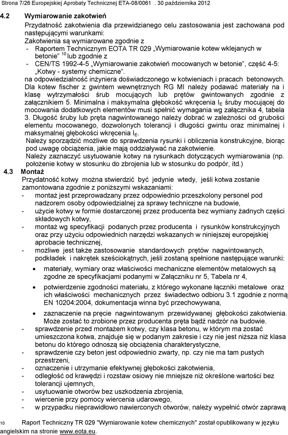 029 Wymiarowanie kotew wklejanych w betonie 10 lub zgodnie z - CEN/TS 1992-4-5 Wymiarowanie zakotwień mocowanych w betonie, część 4-5: Kotwy - systemy chemiczne.
