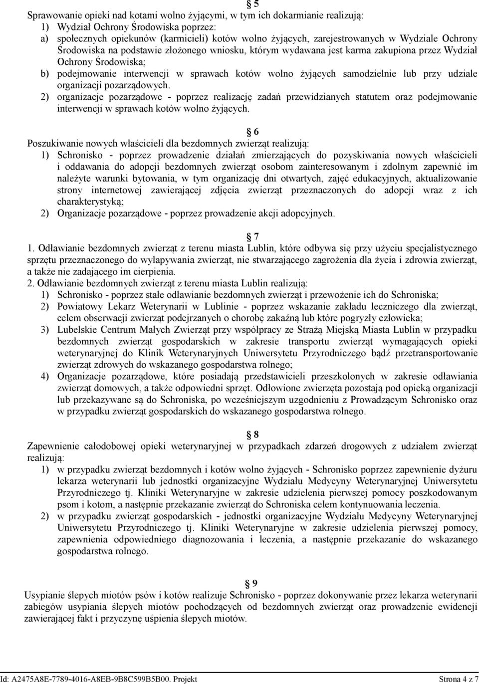 samodzielnie lub przy udziale organizacji pozarządowych. 2) organizacje pozarządowe - poprzez realizację zadań przewidzianych statutem oraz podejmowanie interwencji w sprawach kotów wolno żyjących.
