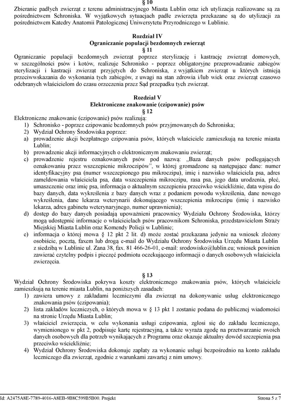 Rozdział IV Ograniczanie populacji bezdomnych zwierząt 11 Ograniczanie populacji bezdomnych zwierząt poprzez sterylizację i kastrację zwierząt domowych, w szczególności psów i kotów, realizuje