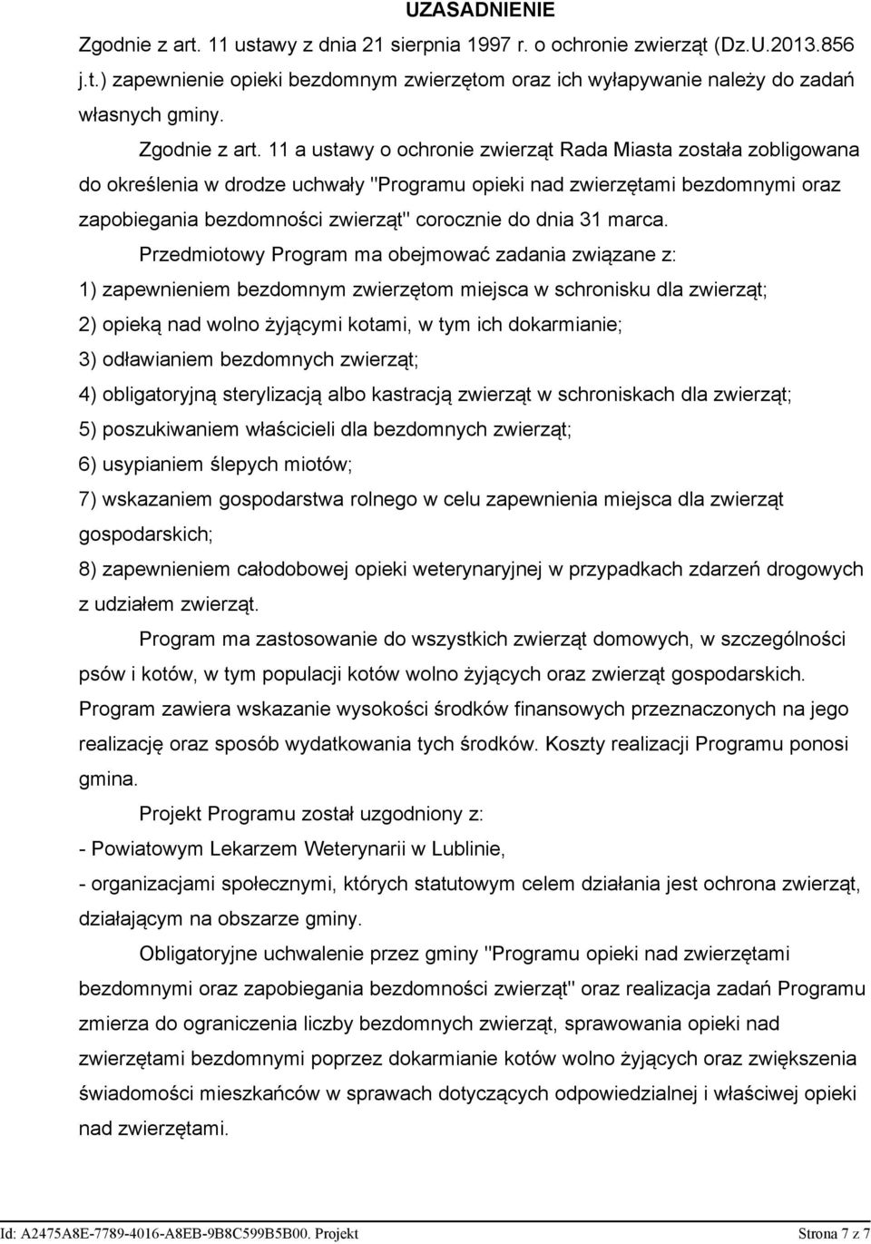 11 a ustawy o ochronie zwierząt Rada Miasta została zobligowana do określenia w drodze uchwały "Programu opieki nad zwierzętami bezdomnymi oraz zapobiegania bezdomności zwierząt" corocznie do dnia 31