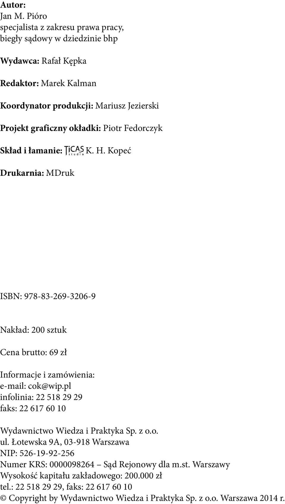 okładki: Piotr Fedorczyk Skład i łamanie: K. H. Kopeć Drukarnia: MDruk ISBN: 978-83-269-3206-9 Nakład: 200 sztuk Cena brutto: 69 zł Informacje i zamówienia: e-mail: cok@wip.