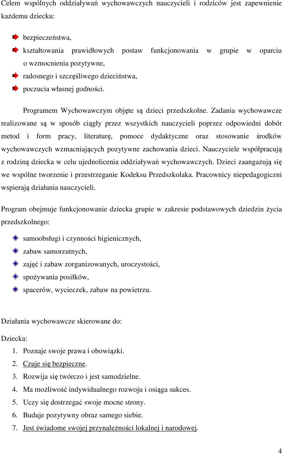 Zadania wychowawcze realizowane są w sposób ciągły przez wszystkich nauczycieli poprzez odpowiedni dobór metod i form pracy, literaturę, pomoce dydaktyczne oraz stosowanie środków wychowawczych