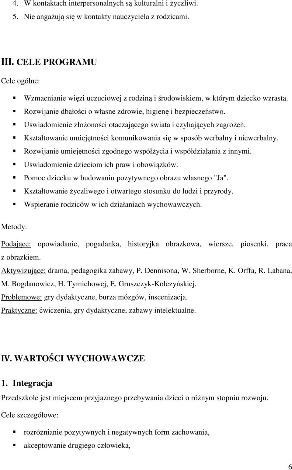 Uświadomienie złożoności otaczającego świata i czyhających zagrożeń. Kształtowanie umiejętności komunikowania się w sposób werbalny i niewerbalny.