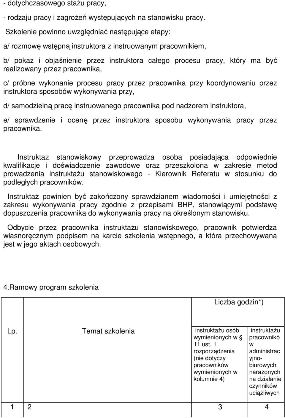 przez pracownika, c/ próbne wykonanie procesu pracy przez pracownika przy koordynowaniu przez instruktora sposobów wykonywania przy, d/ samodzielną pracę instruowanego pracownika pod nadzorem