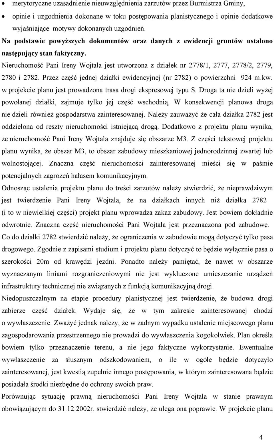Nieruchomość Pani Ireny Wojtala jest utworzona z działek nr 2778/1, 2777, 2778/2, 2779, 2780 i 2782. Przez część jednej działki ewidencyjnej (nr 2782) o powierzchni 924 m.kw.