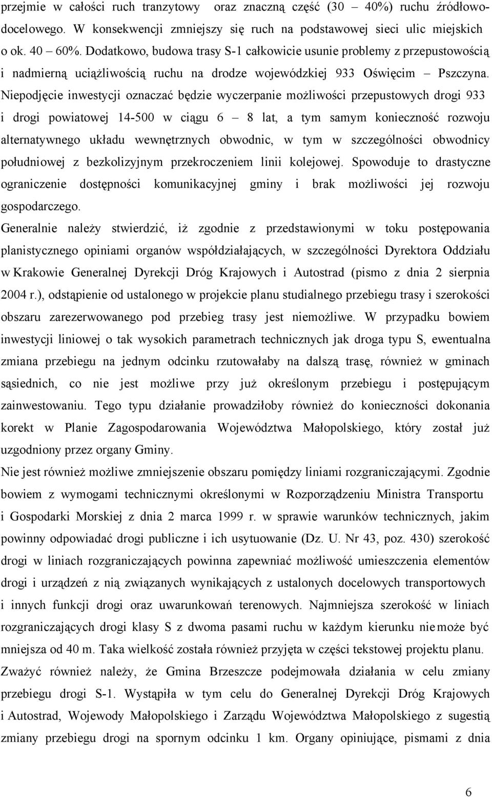 Niepodjęcie inwestycji oznaczać będzie wyczerpanie możliwości przepustowych drogi 933 i drogi powiatowej 14-500 w ciągu 6 8 lat, a tym samym konieczność rozwoju alternatywnego układu wewnętrznych