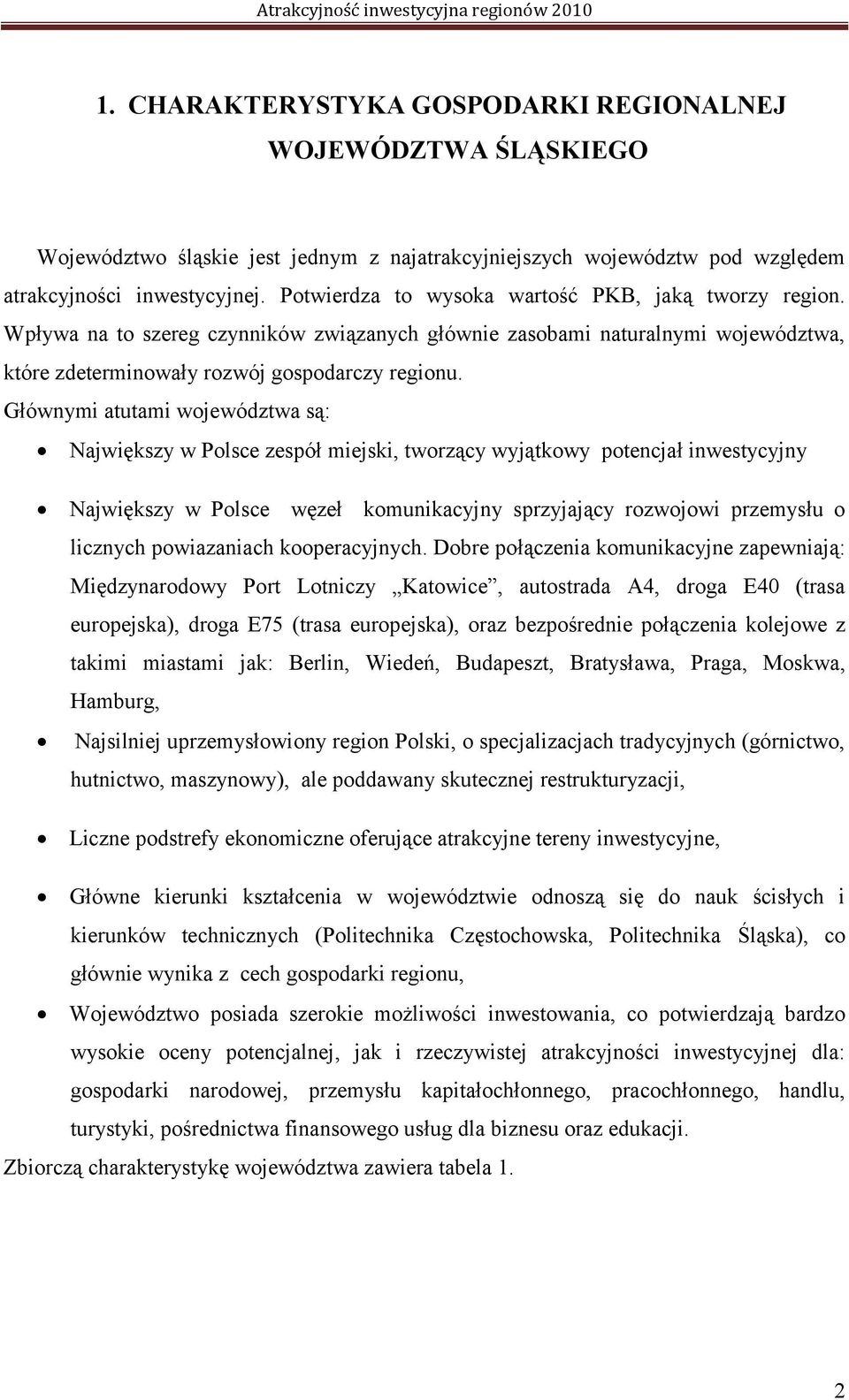 Głównymi atutami województwa są: Największy w Polsce zespół miejski, tworzący wyjątkowy potencjał inwestycyjny Największy w Polsce węzeł komunikacyjny sprzyjający rozwojowi przemysłu o licznych