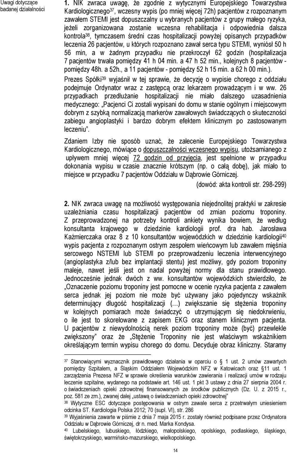 pacjentów z grupy małego ryzyka, jeżeli zorganizowana zostanie wczesna rehabilitacja i odpowiednia dalsza kontrola 38, tymczasem średni czas hospitalizacji powyżej opisanych przypadków leczenia 26