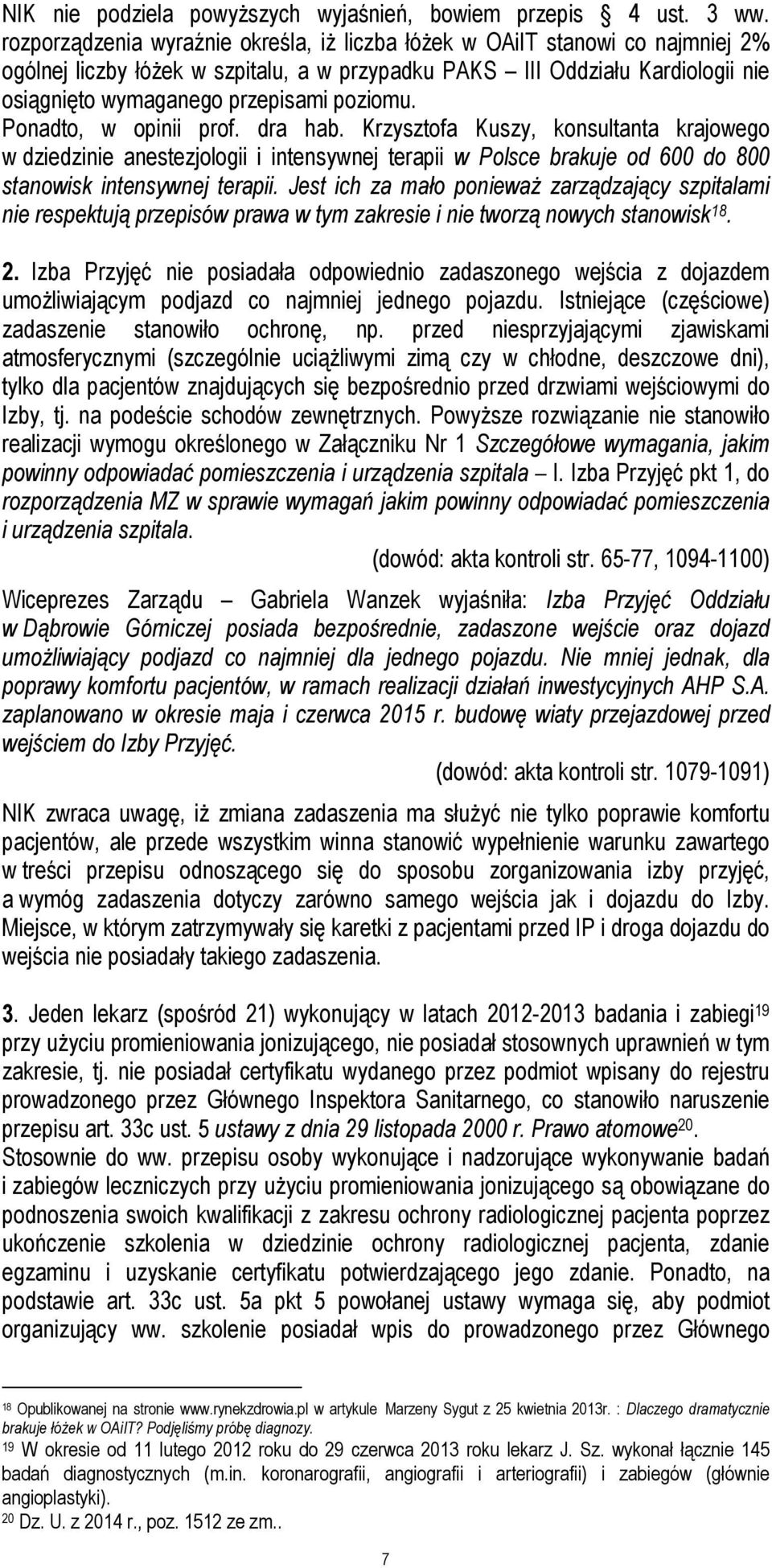 poziomu. Ponadto, w opinii prof. dra hab. Krzysztofa Kuszy, konsultanta krajowego w dziedzinie anestezjologii i intensywnej terapii w Polsce brakuje od 600 do 800 stanowisk intensywnej terapii.