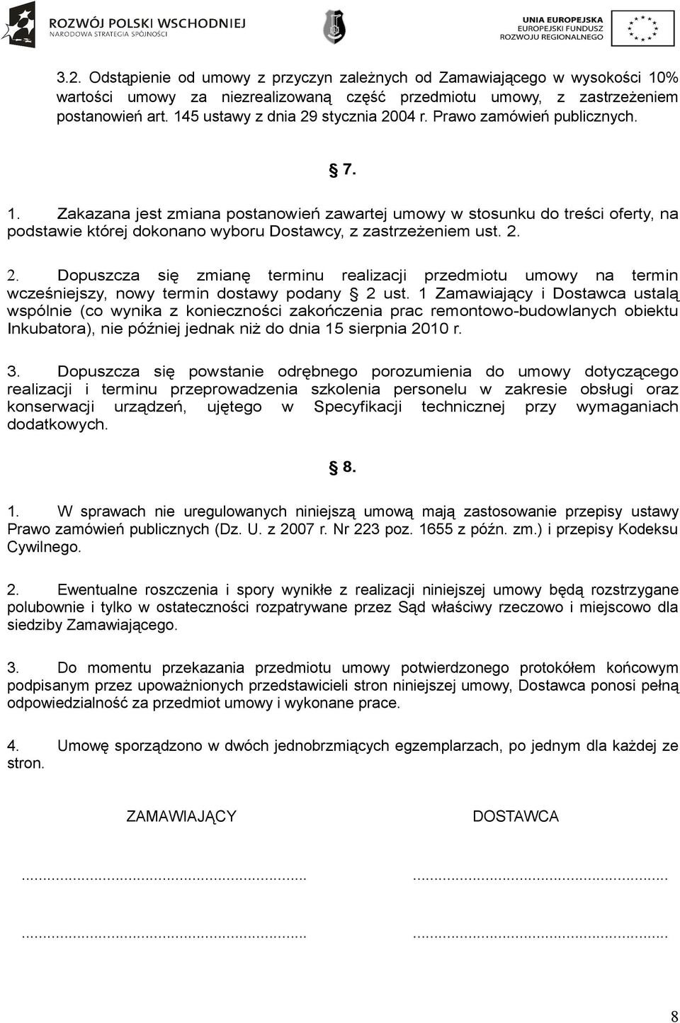Zakazana jest zmiana postanowień zawartej umowy w stosunku do treści oferty, na podstawie której dokonano wyboru Dostawcy, z zastrzeżeniem ust. 2.