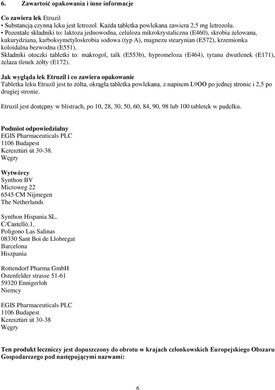 bezwodna (E551). Składniki otoczki tabletki to: makrogol, talk (E553b), hypromeloza (E464), tytanu dwutlenek (E171), żelaza tlenek żółty (E172).