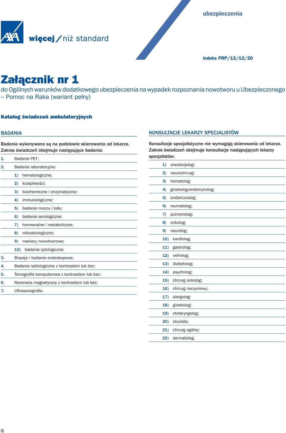 Badania laboratoryjne: 1) hematologiczne; 2) krzepliwości; 3) biochemiczne i enzymatyczne; 4) immunologiczne; 5) badanie moczu i kału; 6) badania serologiczne; 7) hormonalne i metaboliczne; 8)