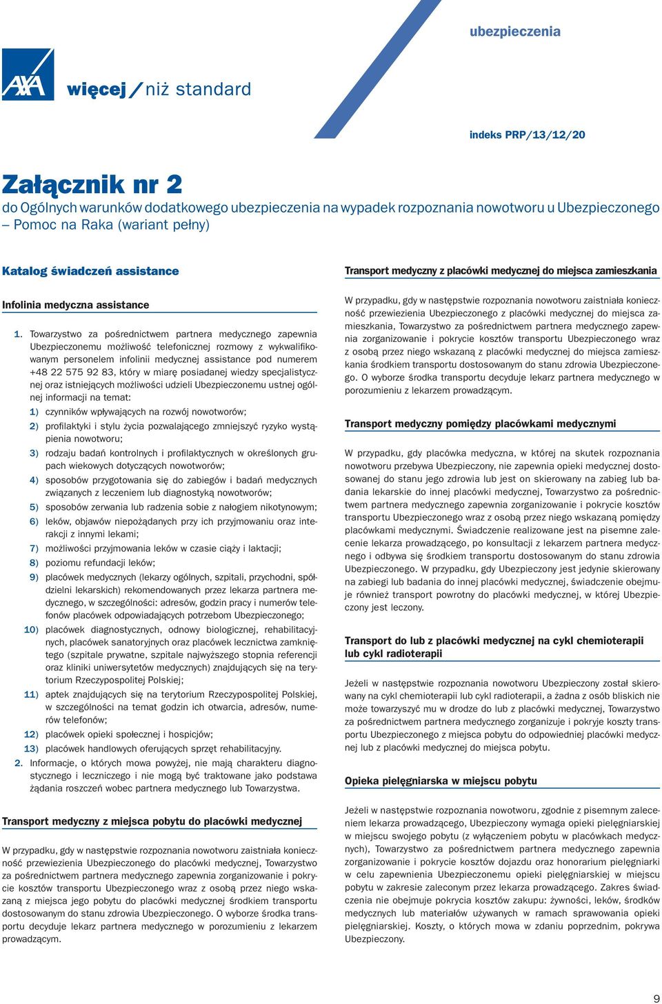 Towarzystwo za pośrednictwem partnera medycznego zapewnia Ubezpieczonemu możliwość telefonicznej rozmowy z wykwalifikowanym personelem infolinii medycznej assistance pod numerem +48 22 575 92 83,