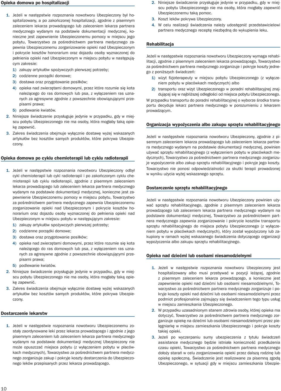 medycznego wydanym na podstawie dokumentacji medycznej, konieczne jest zapewnienie Ubezpieczonemu pomocy w miejscu jego pobytu, Towarzystwo za pośrednictwem partnera medycznego zapewnia