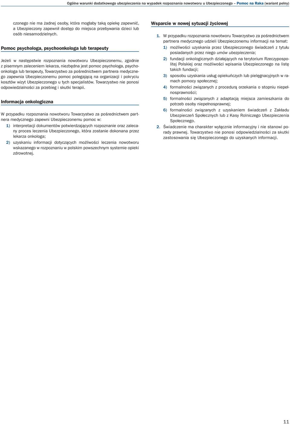 Pomoc psychologa, psychoonkologa lub terapeuty Jeżeli w następstwie rozpoznania nowotworu Ubezpieczonemu, zgodnie z pisemnym zaleceniem lekarza, niezbędna jest pomoc psychologa, psychoonkologa lub