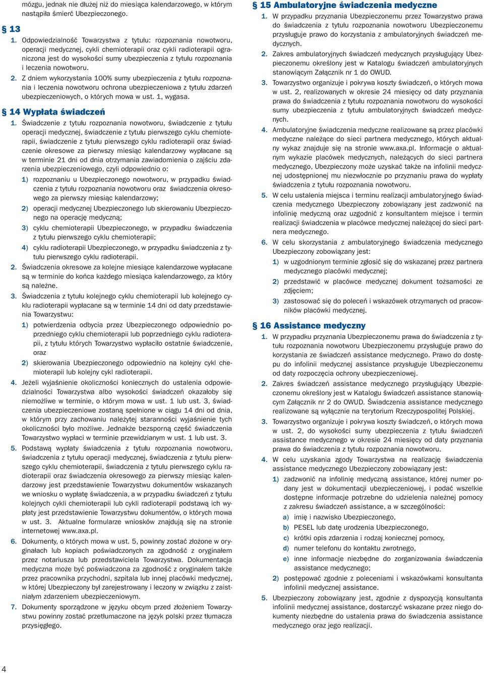 leczenia nowotworu. 2. Z dniem wykorzystania 100% sumy ubezpieczenia z tytułu rozpoznania i leczenia nowotworu ochrona ubezpieczeniowa z tytułu zdarzeń ubezpieczeniowych, o których mowa w ust.