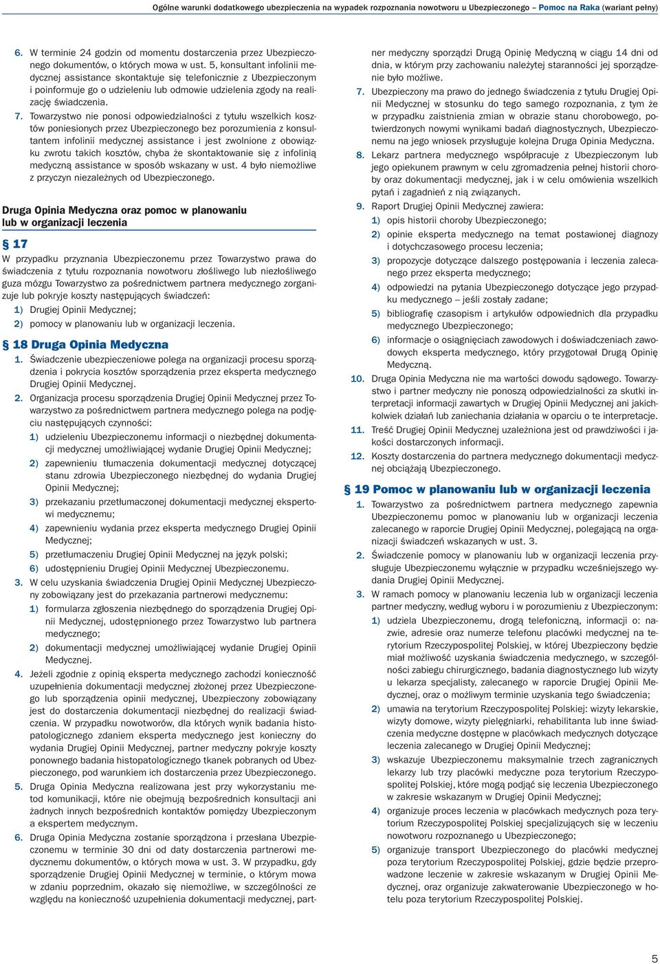 5, konsultant infolinii medycznej assistance skontaktuje się telefonicznie z Ubezpieczonym i poinformuje go o udzieleniu lub odmowie udzielenia zgody na realizację świadczenia. 7.