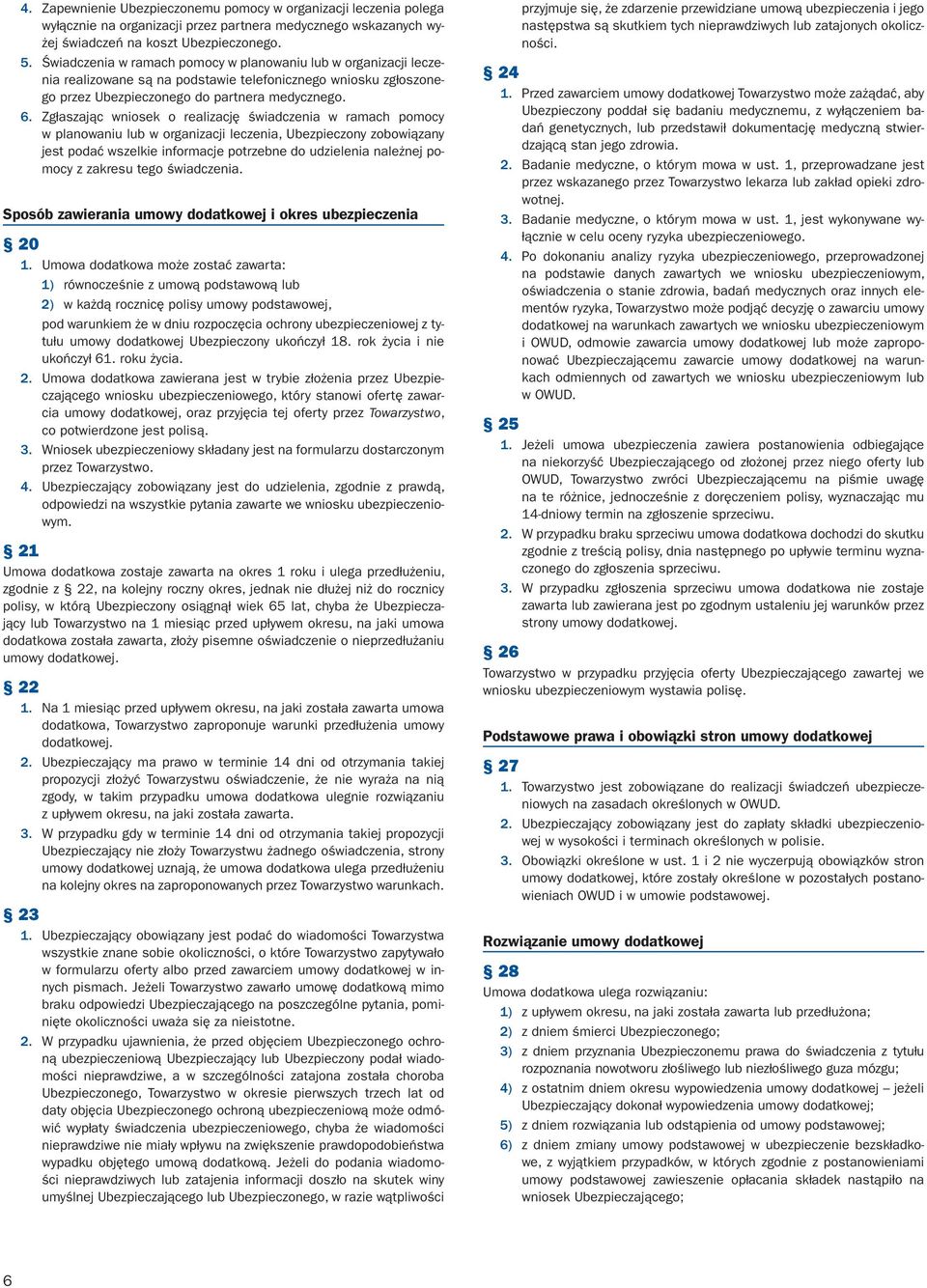 Zgłaszając wniosek o realizację świadczenia w ramach pomocy w planowaniu lub w organizacji leczenia, Ubezpieczony zobowiązany jest podać wszelkie informacje potrzebne do udzielenia należnej pomocy z